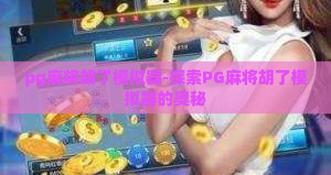 pg麻将胡了模拟器-探索PG麻将胡了模拟器的奥秘