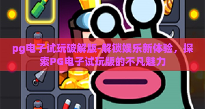 pg电子试玩破解版-解锁娱乐新体验，探索PG电子试玩版的不凡魅力