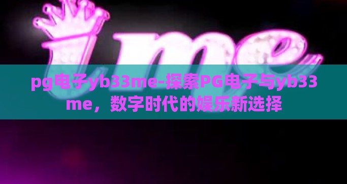 pg电子yb33me-探索PG电子与yb33me，数字时代的娱乐新选择