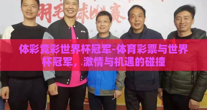 体彩竞彩世界杯冠军-体育彩票与世界杯冠军，激情与机遇的碰撞