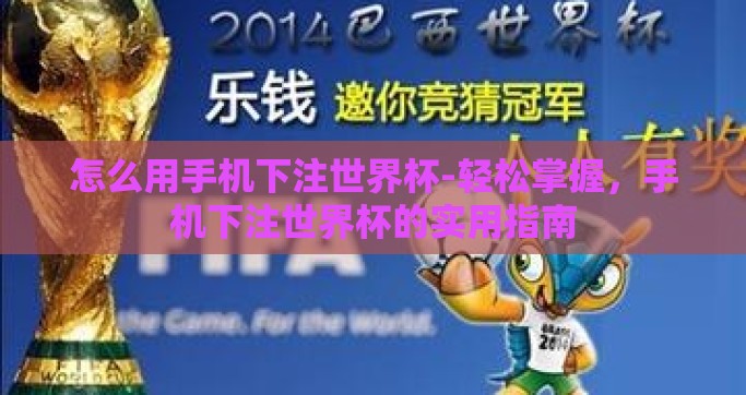 怎么用手机下注世界杯-轻松掌握，手机下注世界杯的实用指南