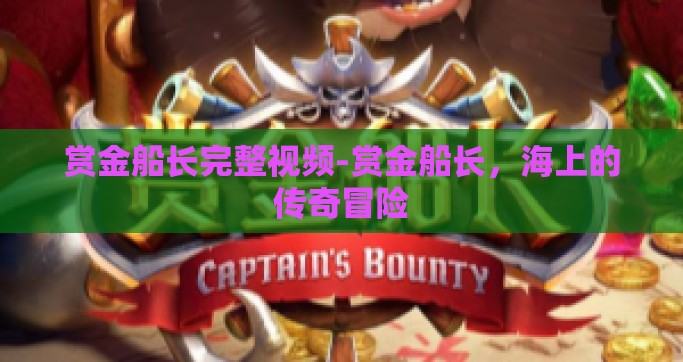 赏金船长完整视频-赏金船长，海上的传奇冒险