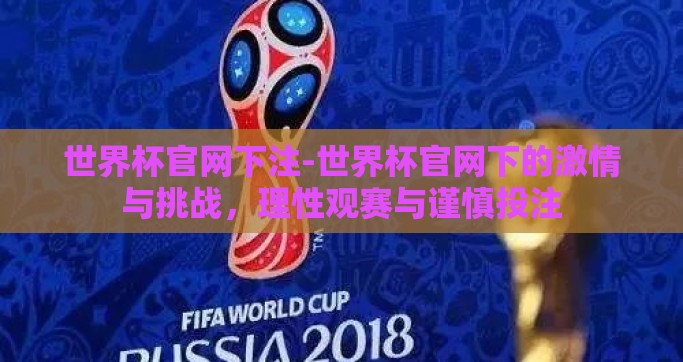 世界杯官网下注-世界杯官网下的激情与挑战，理性观赛与谨慎投注