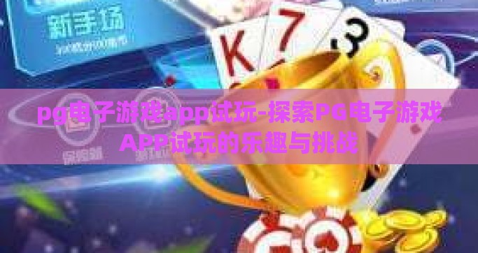 pg电子游戏app试玩-探索PG电子游戏APP试玩的乐趣与挑战