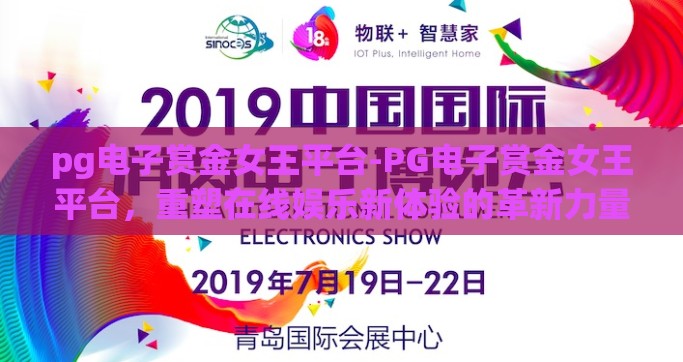 pg电子赏金女王平台-PG电子赏金女王平台，重塑在线娱乐新体验的革新力量