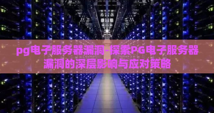 pg电子服务器漏洞-探索PG电子服务器漏洞的深层影响与应对策略