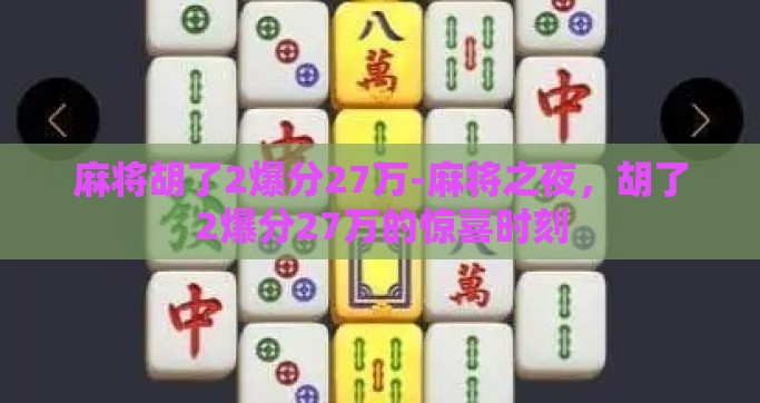 麻将胡了2爆分27万-麻将之夜，胡了2爆分27万的惊喜时刻