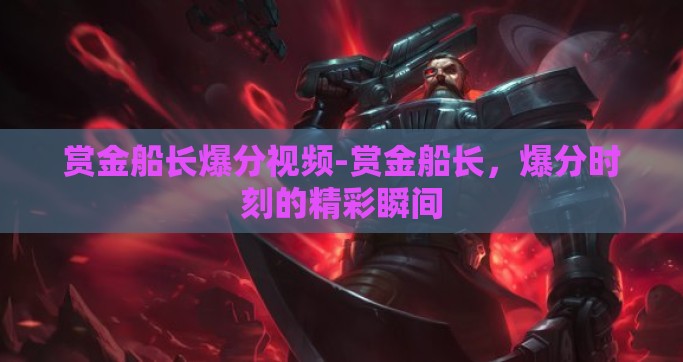 赏金船长爆分视频-赏金船长，爆分时刻的精彩瞬间