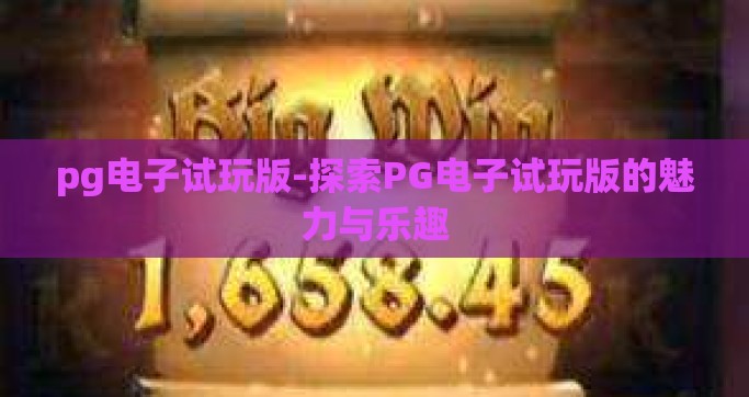 pg电子试玩版-探索PG电子试玩版的魅力与乐趣