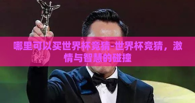 哪里可以买世界杯竞猜-世界杯竞猜，激情与智慧的碰撞