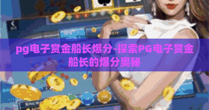 pg电子赏金船长爆分-探索PG电子赏金船长的爆分奥秘