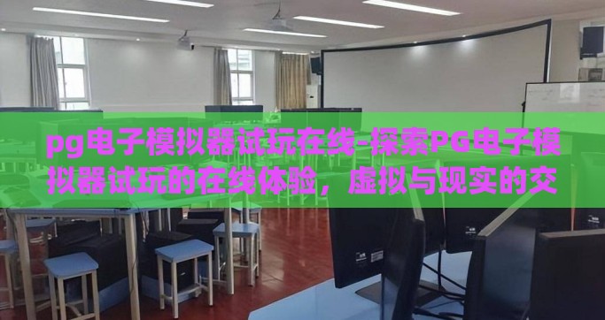 pg电子模拟器试玩在线-探索PG电子模拟器试玩的在线体验，虚拟与现实的交融