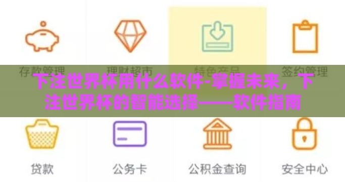 下注世界杯用什么软件-掌握未来，下注世界杯的智能选择——软件指南