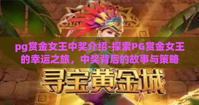 pg赏金女王中奖介绍-探索PG赏金女王的幸运之旅，中奖背后的故事与策略
