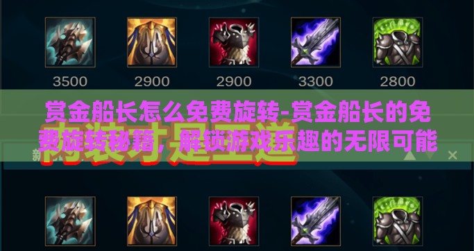 赏金船长怎么免费旋转-赏金船长的免费旋转秘籍，解锁游戏乐趣的无限可能