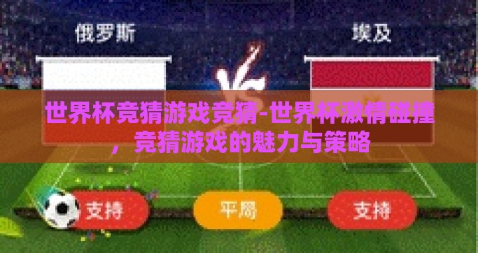 世界杯竞猜游戏竞猜-世界杯激情碰撞，竞猜游戏的魅力与策略