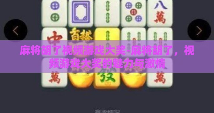 麻将胡了视频游戏大奖-麻将胡了，视频游戏大奖的魅力与激情