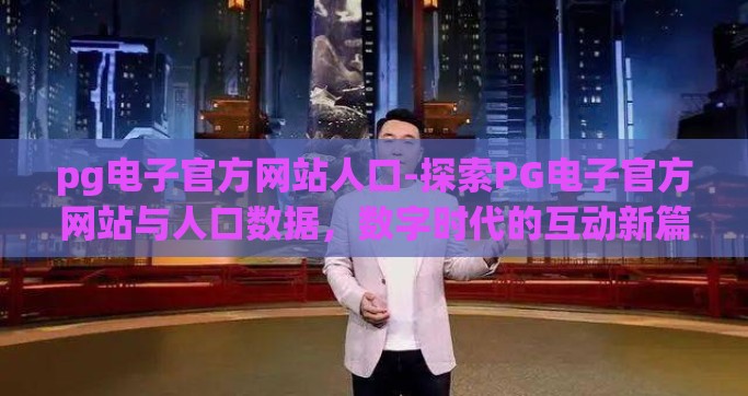 pg电子官方网站人口-探索PG电子官方网站与人口数据，数字时代的互动新篇章