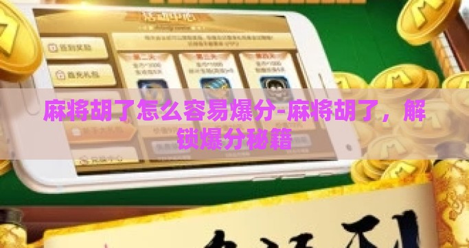 麻将胡了怎么容易爆分-麻将胡了，解锁爆分秘籍